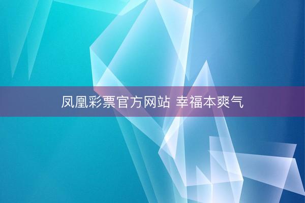 凤凰彩票官方网站 幸福本爽气